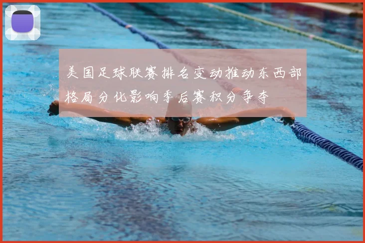 美国足球联赛排名变动推动东西部格局分化影响季后赛积分争夺