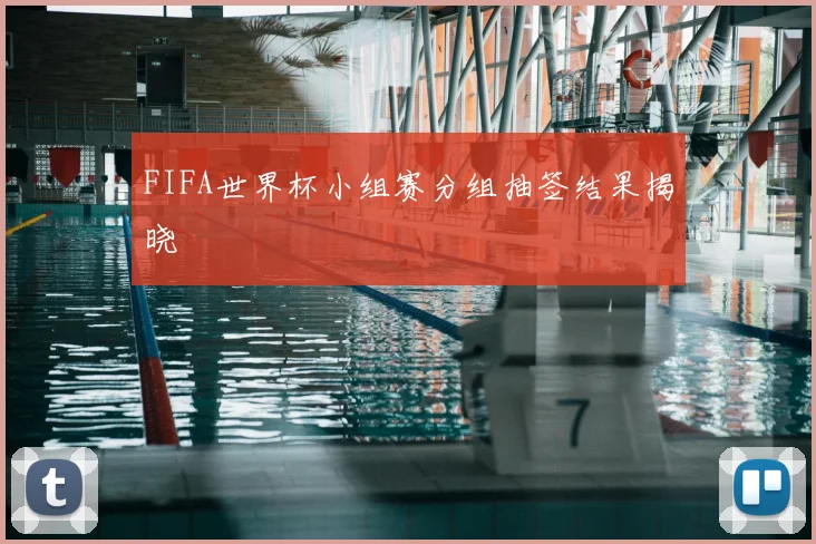 FIFA世界杯小组赛分组抽签结果揭晓