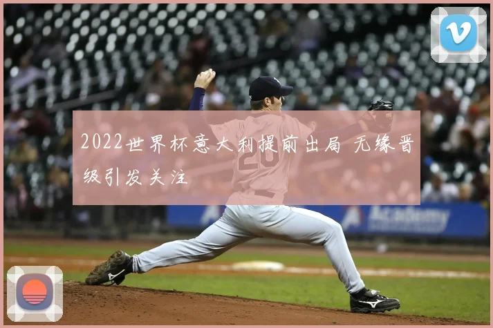 2022世界杯意大利提前出局 无缘晋级引发关注