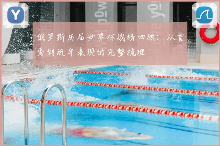 俄罗斯历届世界杯战绩回顾：从首秀到近年表现的完整梳理