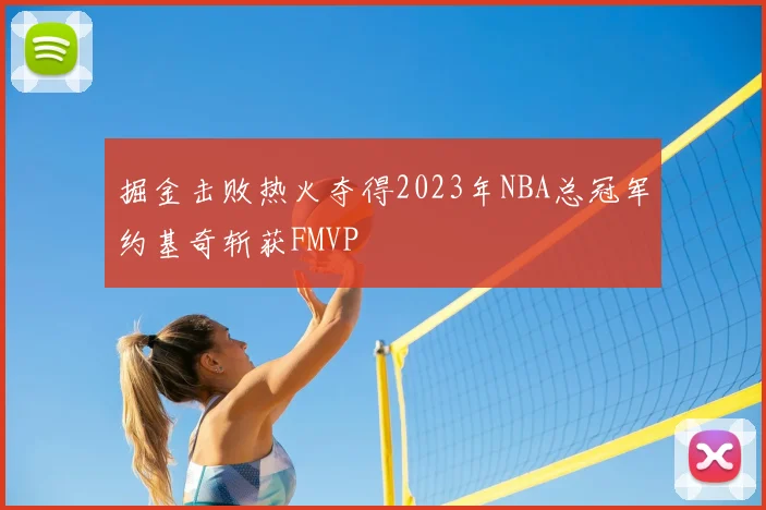 掘金击败热火夺得2023年NBA总冠军约基奇斩获FMVP