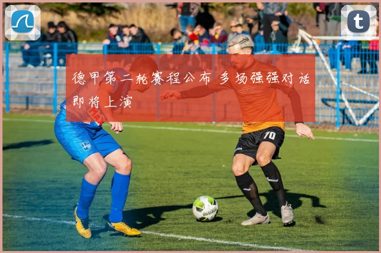 德甲第二轮赛程公布 多场强强对话即将上演