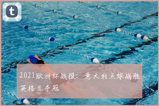 2021欧洲杯战报:意大利点球战胜英格兰夺冠